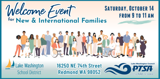 LWSD & LWPTSA Council Present a WELCOME EVENT for New & International Families: Saturday, Oct. 14 from 9 am to 11 am at 16250 NE 74th Street, Redmond WA 98052