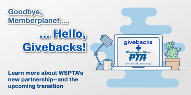 Goodbye, Memberplanet — Hello, Givebacks! Learn about WSPTA's new partnership with Givebacks—and the upcoming transition!