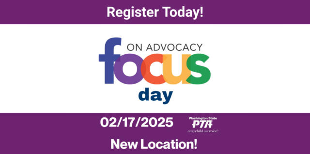 Register today for WSPTA's Focus On Advocacy Day 2/17/2025 — New location!